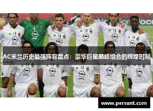 AC米兰历史最强阵容盘点：豪华巨星巅峰组合的辉煌时刻