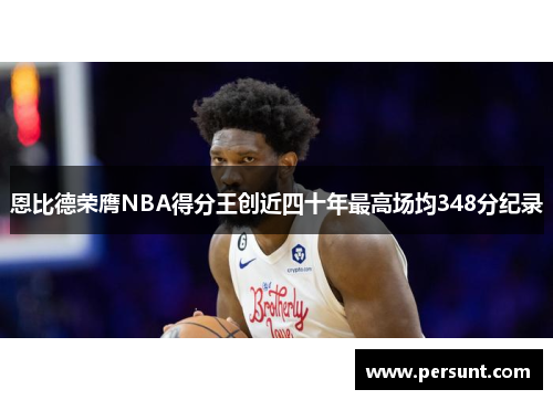 恩比德荣膺NBA得分王创近四十年最高场均348分纪录